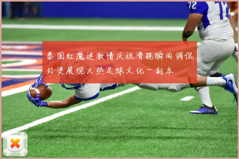 泰国红魔迷激情庆祝滑跪瞬间调侃好烫展现火热足球文化 - 副本